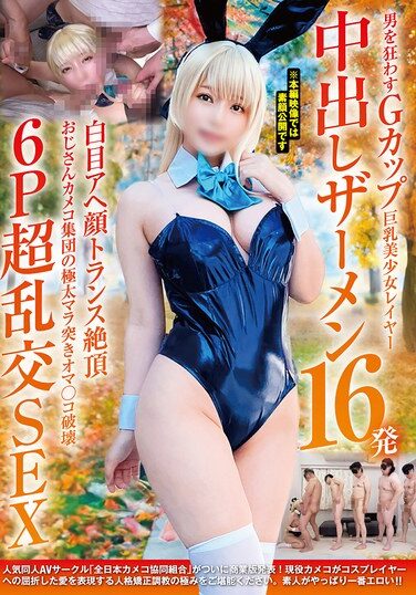 [NCYF-037] 男を狂わすGカップ巨乳美少女レイヤー中出しザーメン16発 白目アヘ顔トランス絶頂 おじさんカメコ集団の極太マラ突きオマ〇コ破壊6P超乱交SEX