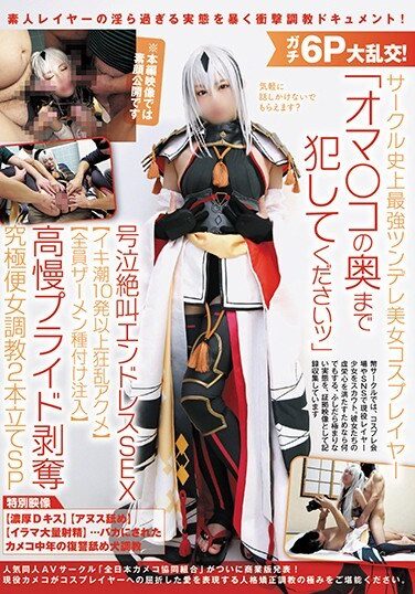 [NCYF-008] ガチ6P大乱交！サークル史上最強ツンデレ美女コスプレイヤー「オマ○コの奥まで犯してくださいッ」号泣絶叫エンドレスSEX【イキ潮10発以上狂乱アクメ】【全員ザーメン種付け注入】高慢プライド剥奪究極便女調教2本立てSP