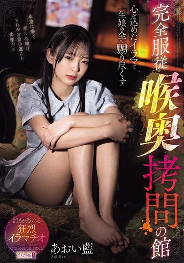 [MISM-439] 心を込めたイラマで生娘の全て嬲り尽くす 完全服従 喉奥拷問の館 あおい藍
