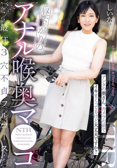 [NTRH-024] 昼下がりのアナル喉奥マ●コ 最狂3穴不貞フルコース アンタの奥さん，カメラの前でイキまくってるけど大丈夫ですか？ しいなさん